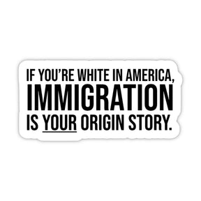If You're White in America Immigration is your Origin Story Black/White Die Cut STICKER-Sticker-The Original God Ain't Petty But I Am