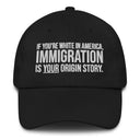 If You're White in America Immigration is your Origin Story Dad hat-The Original God Ain't Petty But I Am