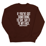 If You’ve Got Something to Say, Say It to My Face Unisex Sweatshirt-Sweatshirt-The Original God Ain't Petty But I Am