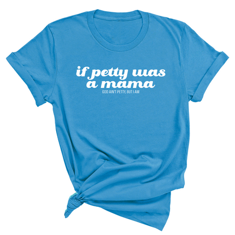 If petty was a mama Unisex Tee-T-Shirt-The Original God Ain't Petty But I Am