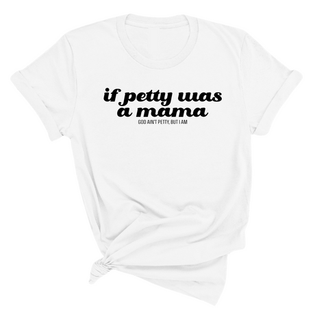 If petty was a mama Unisex Tee-T-Shirt-The Original God Ain't Petty But I Am