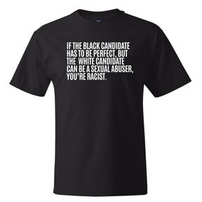 If the Black Candidate Has to Be Perfect, but the White Candidate Can Be a Sexual Abuser, You’re Racist *BLACK TALL TEE* Unisex Tee-T-Shirt-The Original God Ain't Petty But I Am