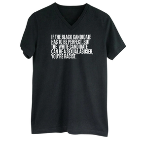 If the Black Candidate Has to Be Perfect, but the White Candidate Can Be a Sexual Abuser, You’re Racist *BLACK V-NECK* Unisex Tee-T-Shirt-The Original God Ain't Petty But I Am