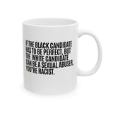 If the Black Candidate Has to Be Perfect, but the White Candidate Can Be a Sexual Abuser, You’re Racist Mug 11oz (White & Black)-Mug-The Original God Ain't Petty But I Am