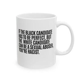 If the Black Candidate Has to Be Perfect, but the White Candidate Can Be a Sexual Abuser, You’re Racist Mug 11oz (White & Black)-Mug-The Original God Ain't Petty But I Am
