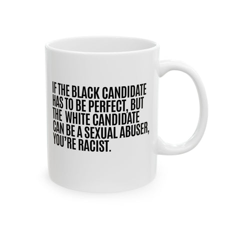 If the Black Candidate Has to Be Perfect, but the White Candidate Can Be a Sexual Abuser, You’re Racist Mug 11oz (White & Black)-Mug-The Original God Ain't Petty But I Am