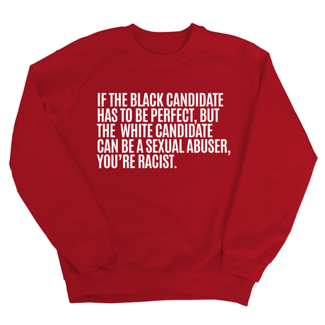 If the Black Candidate Has to Be Perfect, but the White Candidate Can Be a Sexual Abuser, You’re Racist Unisex Sweatshirt-Sweatshirt-The Original God Ain't Petty But I Am