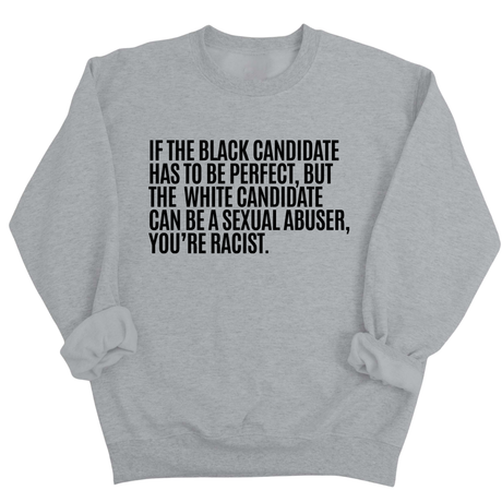 If the Black Candidate Has to Be Perfect, but the White Candidate Can Be a Sexual Abuser, You’re Racist Unisex Sweatshirt-Sweatshirt-The Original God Ain't Petty But I Am