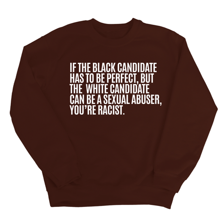If the Black Candidate Has to Be Perfect, but the White Candidate Can Be a Sexual Abuser, You’re Racist Unisex Sweatshirt-Sweatshirt-The Original God Ain't Petty But I Am