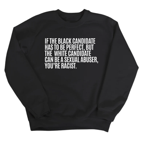 If the Black Candidate Has to Be Perfect, but the White Candidate Can Be a Sexual Abuser, You’re Racist Unisex Sweatshirt-Sweatshirt-The Original God Ain't Petty But I Am
