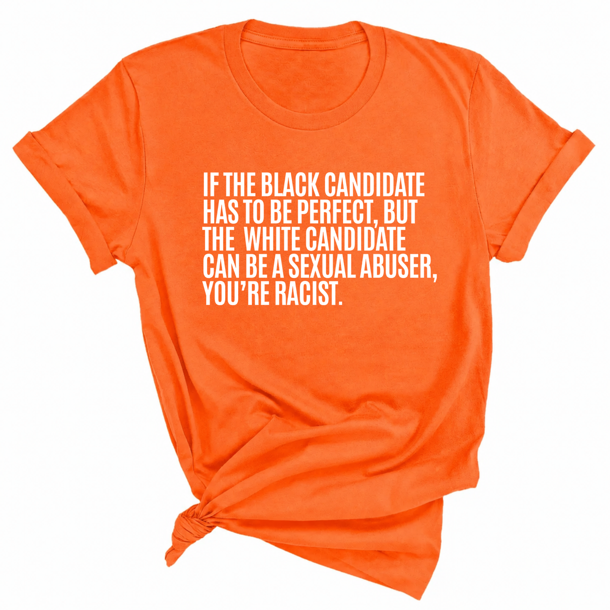 If the Black Candidate Has to Be Perfect, but the White Candidate Can Be a Sexual Abuser, You’re Racist Unisex Tee-T-Shirt-The Original God Ain't Petty But I Am