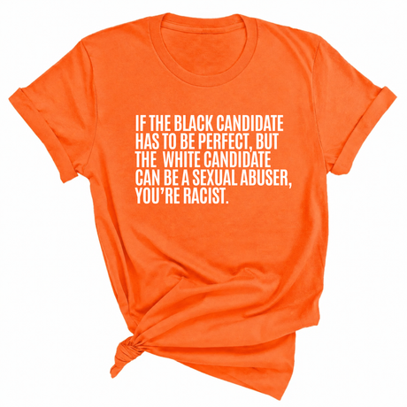 If the Black Candidate Has to Be Perfect, but the White Candidate Can Be a Sexual Abuser, You’re Racist Unisex Tee-T-Shirt-The Original God Ain't Petty But I Am