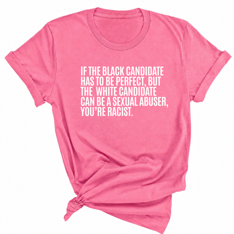 If the Black Candidate Has to Be Perfect, but the White Candidate Can Be a Sexual Abuser, You’re Racist Unisex Tee-T-Shirt-The Original God Ain't Petty But I Am