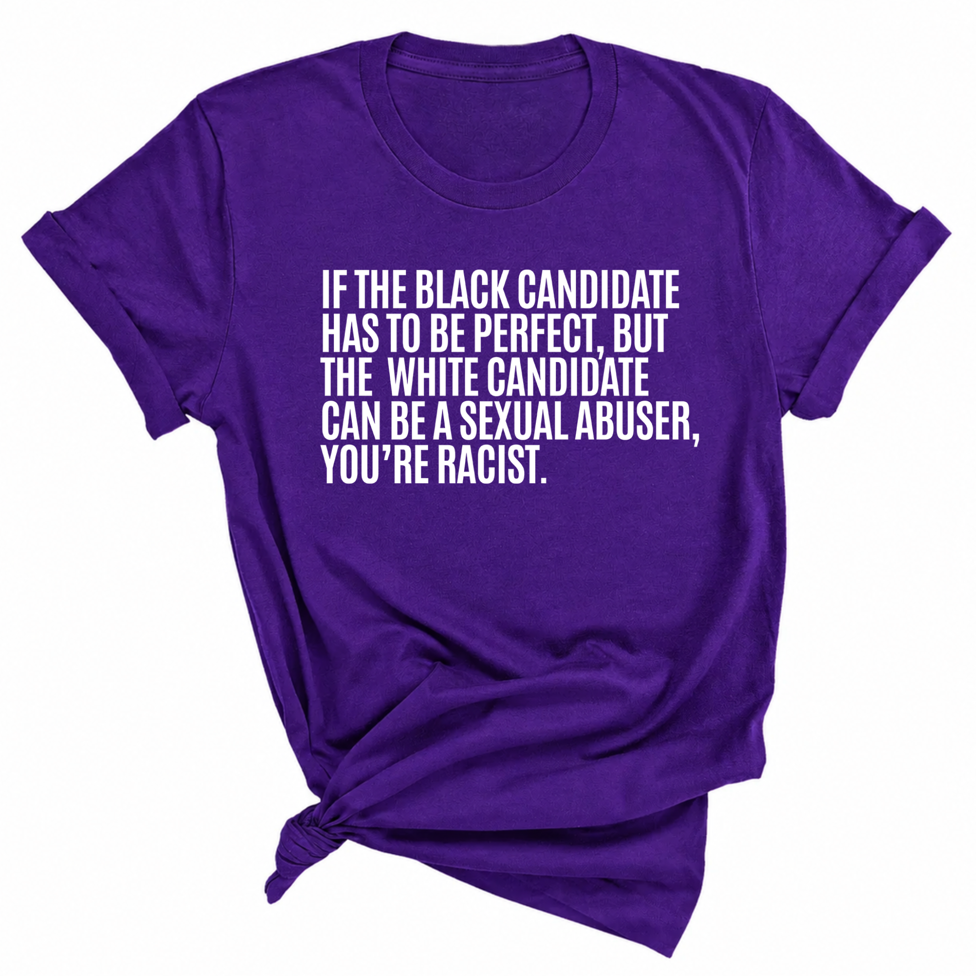 If the Black Candidate Has to Be Perfect, but the White Candidate Can Be a Sexual Abuser, You’re Racist Unisex Tee-T-Shirt-The Original God Ain't Petty But I Am