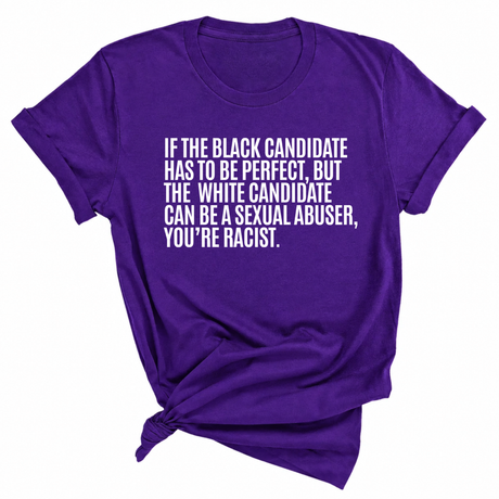 If the Black Candidate Has to Be Perfect, but the White Candidate Can Be a Sexual Abuser, You’re Racist Unisex Tee-T-Shirt-The Original God Ain't Petty But I Am