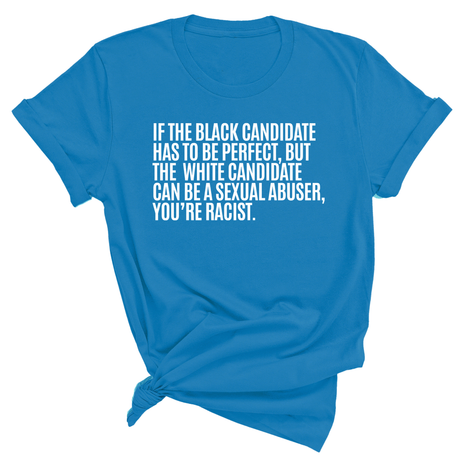 If the Black Candidate Has to Be Perfect, but the White Candidate Can Be a Sexual Abuser, You’re Racist Unisex Tee-T-Shirt-The Original God Ain't Petty But I Am
