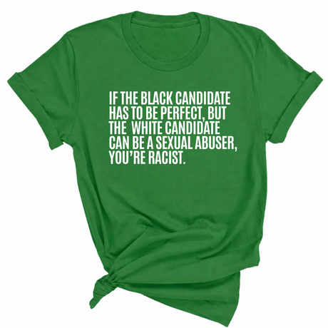 If the Black Candidate Has to Be Perfect, but the White Candidate Can Be a Sexual Abuser, You’re Racist Unisex Tee-T-Shirt-The Original God Ain't Petty But I Am