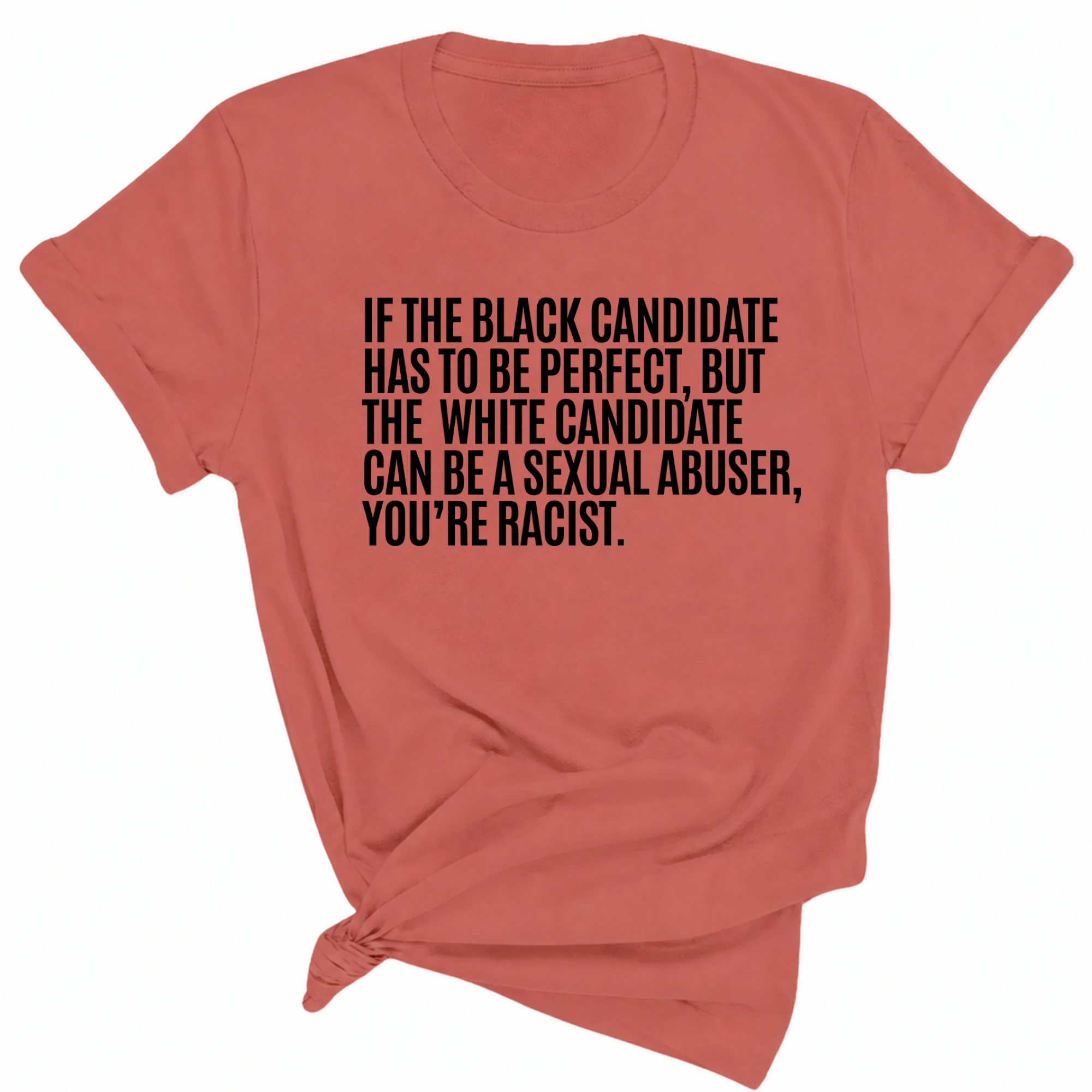 If the Black Candidate Has to Be Perfect, but the White Candidate Can Be a Sexual Abuser, You’re Racist Unisex Tee-T-Shirt-The Original God Ain't Petty But I Am