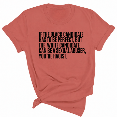 If the Black Candidate Has to Be Perfect, but the White Candidate Can Be a Sexual Abuser, You’re Racist Unisex Tee-T-Shirt-The Original God Ain't Petty But I Am