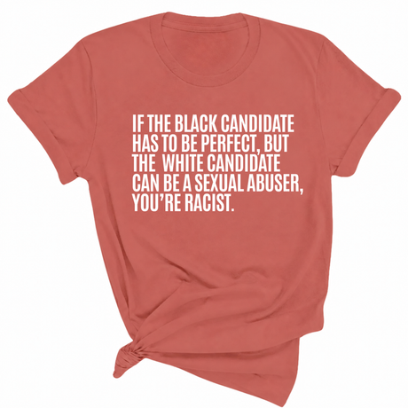 If the Black Candidate Has to Be Perfect, but the White Candidate Can Be a Sexual Abuser, You’re Racist Unisex Tee-T-Shirt-The Original God Ain't Petty But I Am