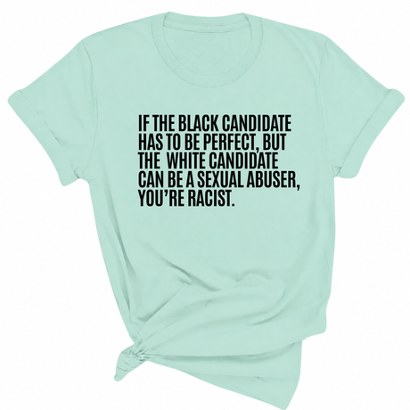 If the Black Candidate Has to Be Perfect, but the White Candidate Can Be a Sexual Abuser, You’re Racist Unisex Tee-T-Shirt-The Original God Ain't Petty But I Am