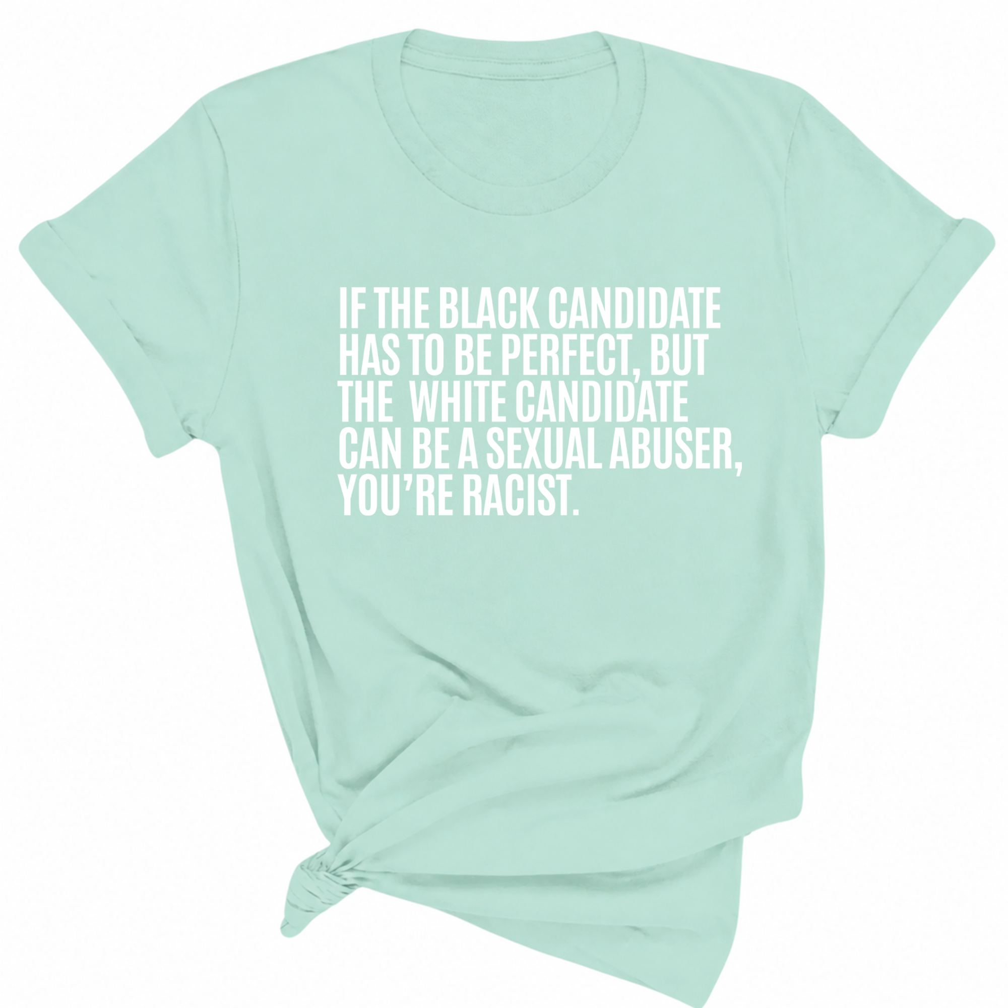If the Black Candidate Has to Be Perfect, but the White Candidate Can Be a Sexual Abuser, You’re Racist Unisex Tee-T-Shirt-The Original God Ain't Petty But I Am