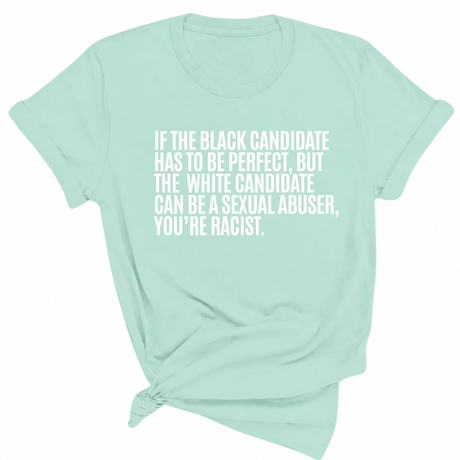If the Black Candidate Has to Be Perfect, but the White Candidate Can Be a Sexual Abuser, You’re Racist Unisex Tee-T-Shirt-The Original God Ain't Petty But I Am