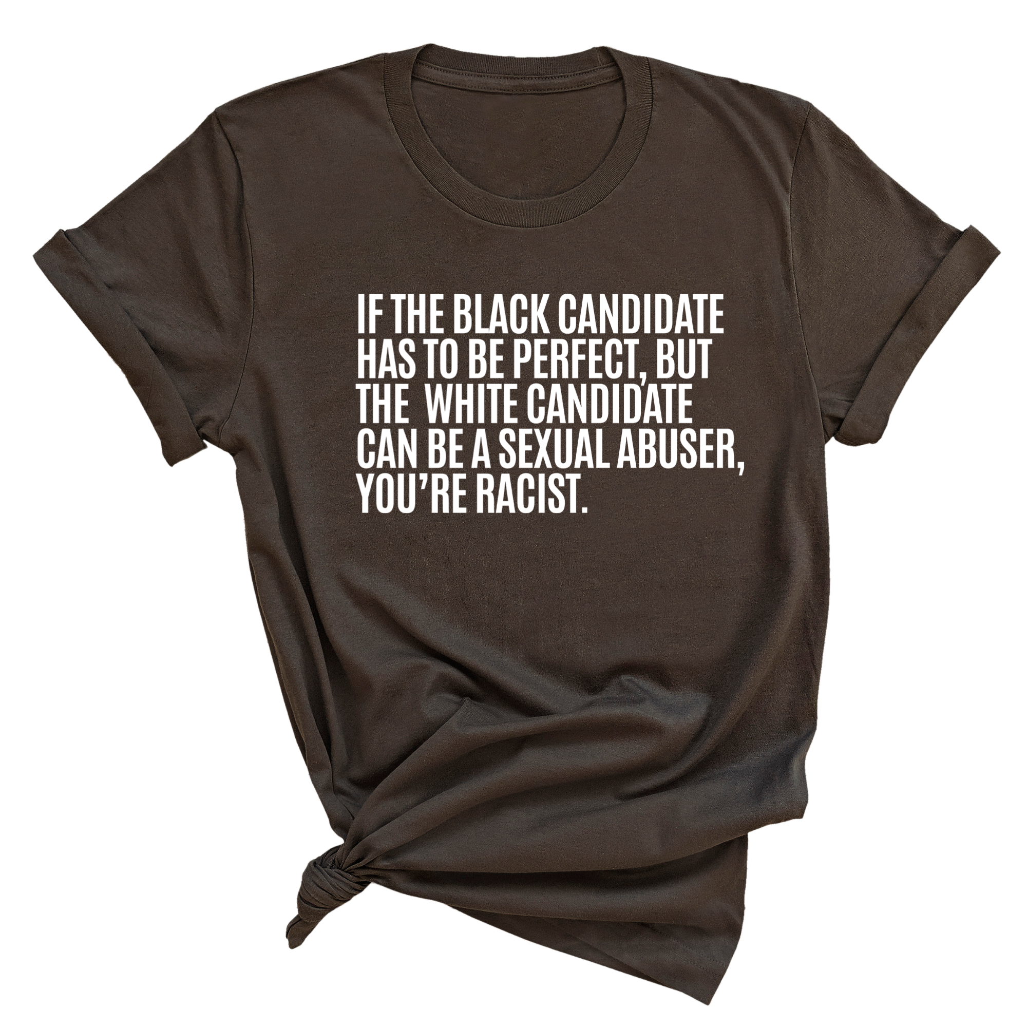 If the Black Candidate Has to Be Perfect, but the White Candidate Can Be a Sexual Abuser, You’re Racist Unisex Tee-T-Shirt-The Original God Ain't Petty But I Am