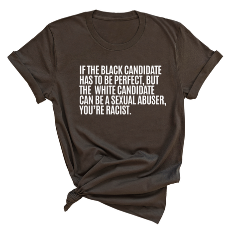 If the Black Candidate Has to Be Perfect, but the White Candidate Can Be a Sexual Abuser, You’re Racist Unisex Tee-T-Shirt-The Original God Ain't Petty But I Am