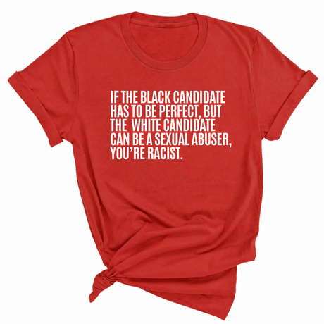 If the Black Candidate Has to Be Perfect, but the White Candidate Can Be a Sexual Abuser, You’re Racist Unisex Tee-T-Shirt-The Original God Ain't Petty But I Am