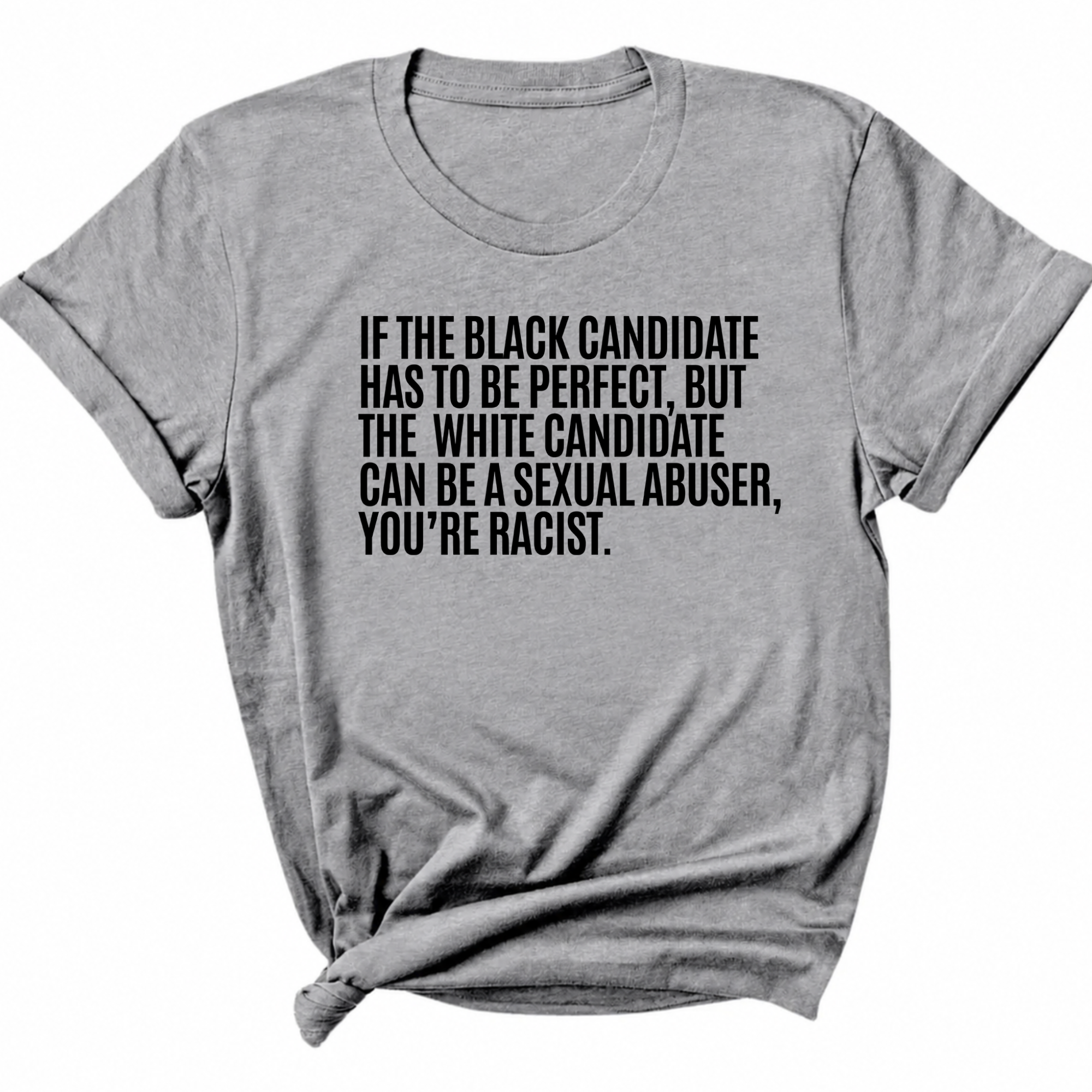 If the Black Candidate Has to Be Perfect, but the White Candidate Can Be a Sexual Abuser, You’re Racist Unisex Tee-T-Shirt-The Original God Ain't Petty But I Am