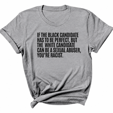 If the Black Candidate Has to Be Perfect, but the White Candidate Can Be a Sexual Abuser, You’re Racist Unisex Tee-T-Shirt-The Original God Ain't Petty But I Am