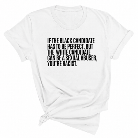 If the Black Candidate Has to Be Perfect, but the White Candidate Can Be a Sexual Abuser, You’re Racist Unisex Tee-T-Shirt-The Original God Ain't Petty But I Am