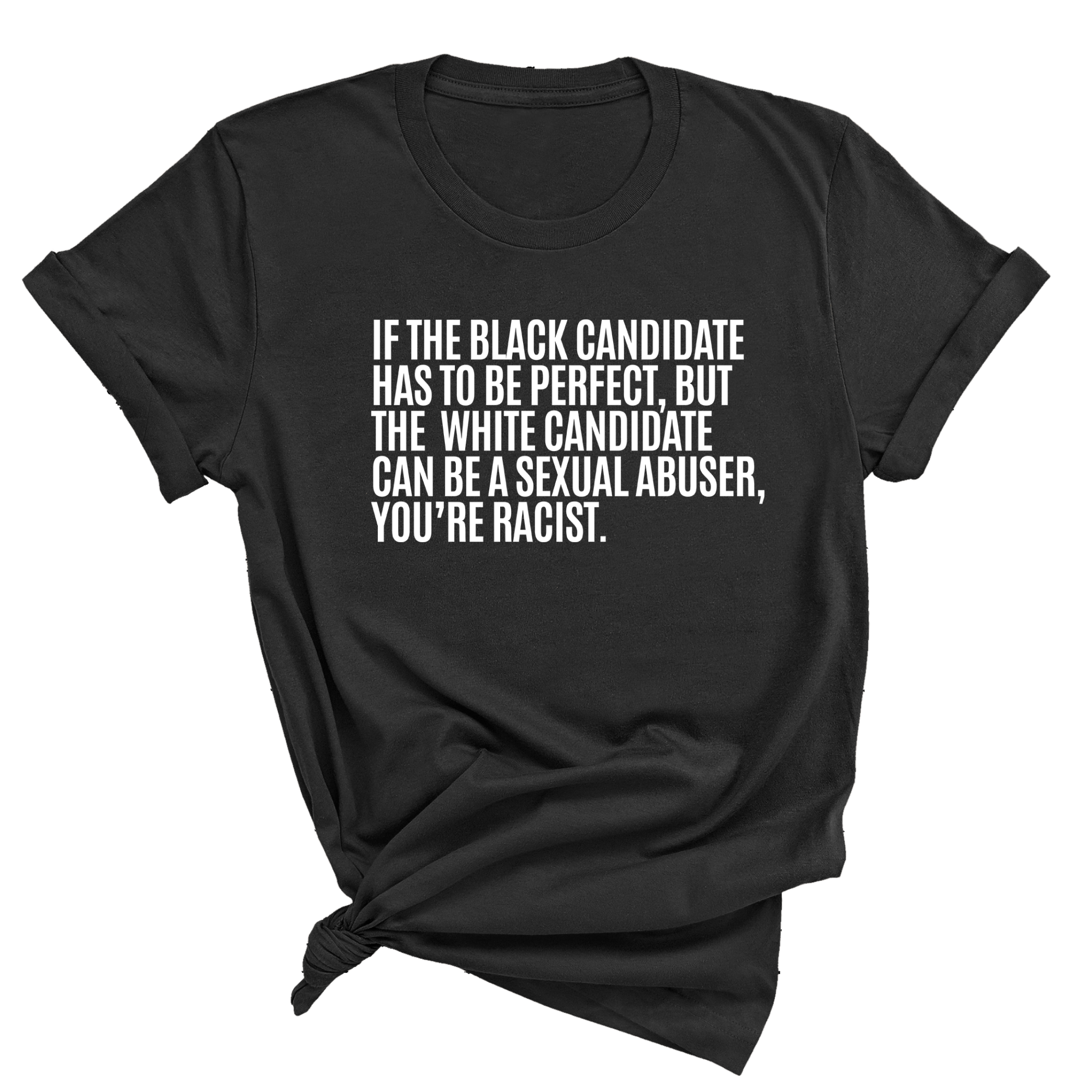 If the Black Candidate Has to Be Perfect, but the White Candidate Can Be a Sexual Abuser, You’re Racist Unisex Tee-T-Shirt-The Original God Ain't Petty But I Am