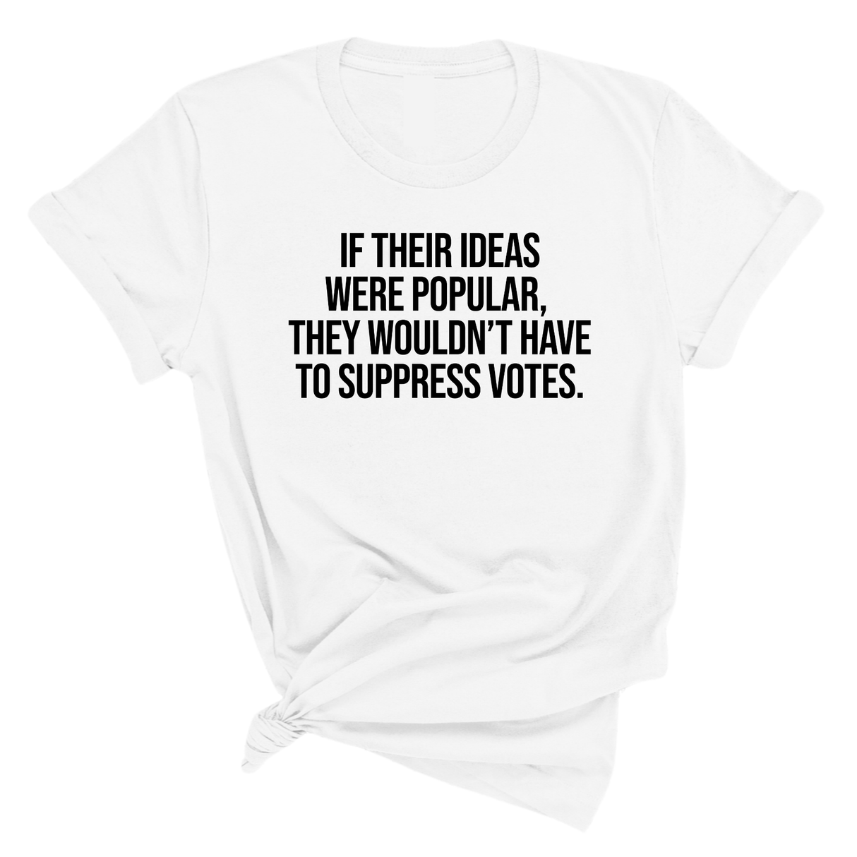 If their Ideas were Popular, They wouldn’t have to Suppress Votes Unisex Tee-T-Shirt-The Original God Ain't Petty But I Am