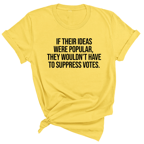 If their Ideas were Popular, They wouldn’t have to Suppress Votes Unisex Tee-T-Shirt-The Original God Ain't Petty But I Am