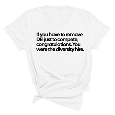 If you have to remove DEI just to Compete, Congratulations. You were the diversity hire Unisex Tee-T-Shirt-The Original God Ain't Petty But I Am