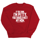 If you think I'm Petty, you should meet my Mom Unisex Sweatshirt-Sweatshirt-The Original God Ain't Petty But I Am