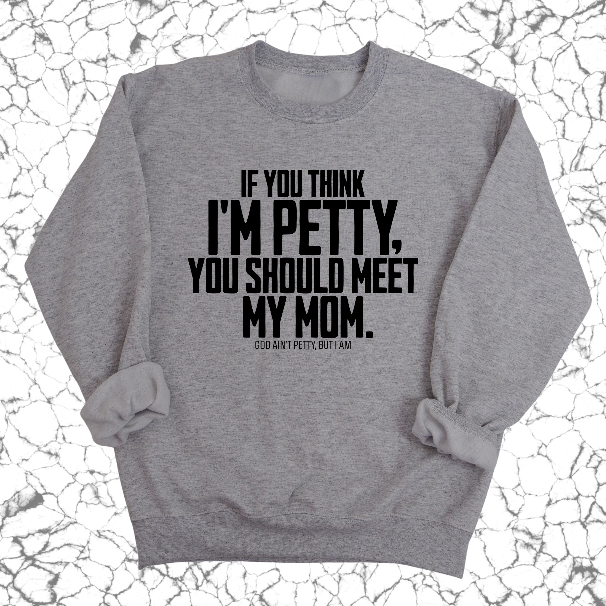 If you think I'm Petty, you should meet my Mom Unisex Sweatshirt-Sweatshirt-The Original God Ain't Petty But I Am
