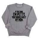 If you think I'm Petty, you should meet my Mom Unisex Sweatshirt-Sweatshirt-The Original God Ain't Petty But I Am