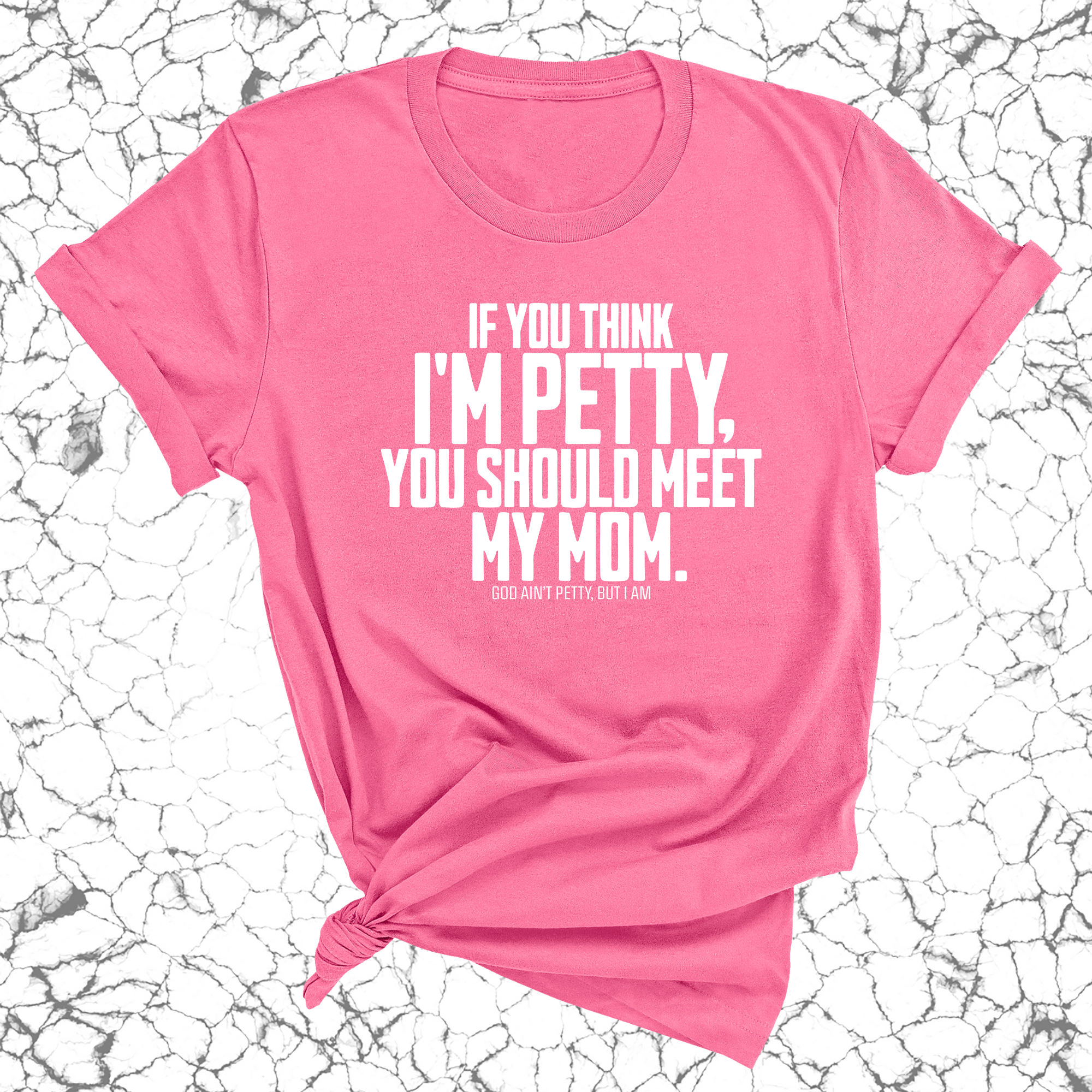 If you think I'm Petty, you should meet my Mom Unisex Tee-T-Shirt-The Original God Ain't Petty But I Am