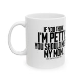 If you think I'm petty, you should meet my mom Mug 11oz (White & Black)-Mug-The Original God Ain't Petty But I Am