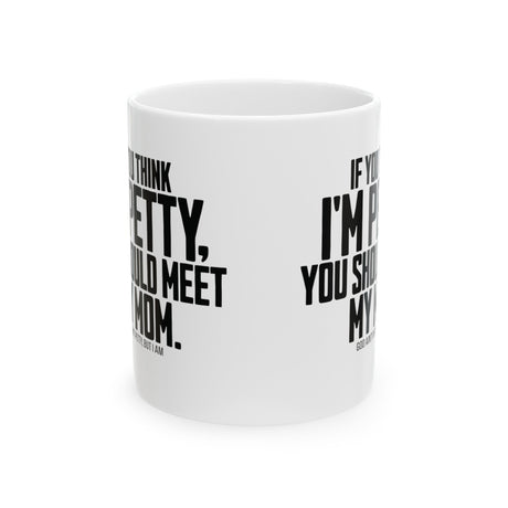 If you think I'm petty, you should meet my mom Mug 11oz (White & Black)-Mug-The Original God Ain't Petty But I Am