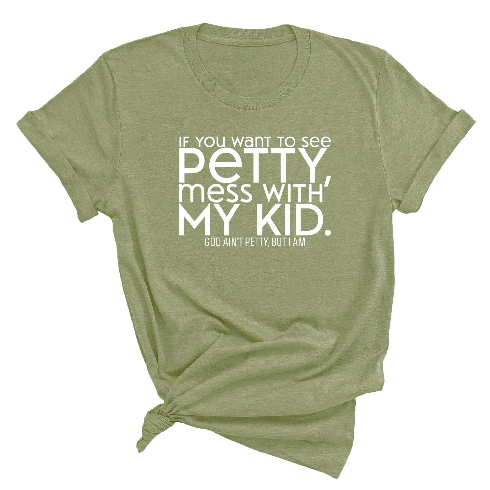 If you want to see Petty, Mess with my Kids Unisex Tee-T-Shirt-The Original God Ain't Petty But I Am