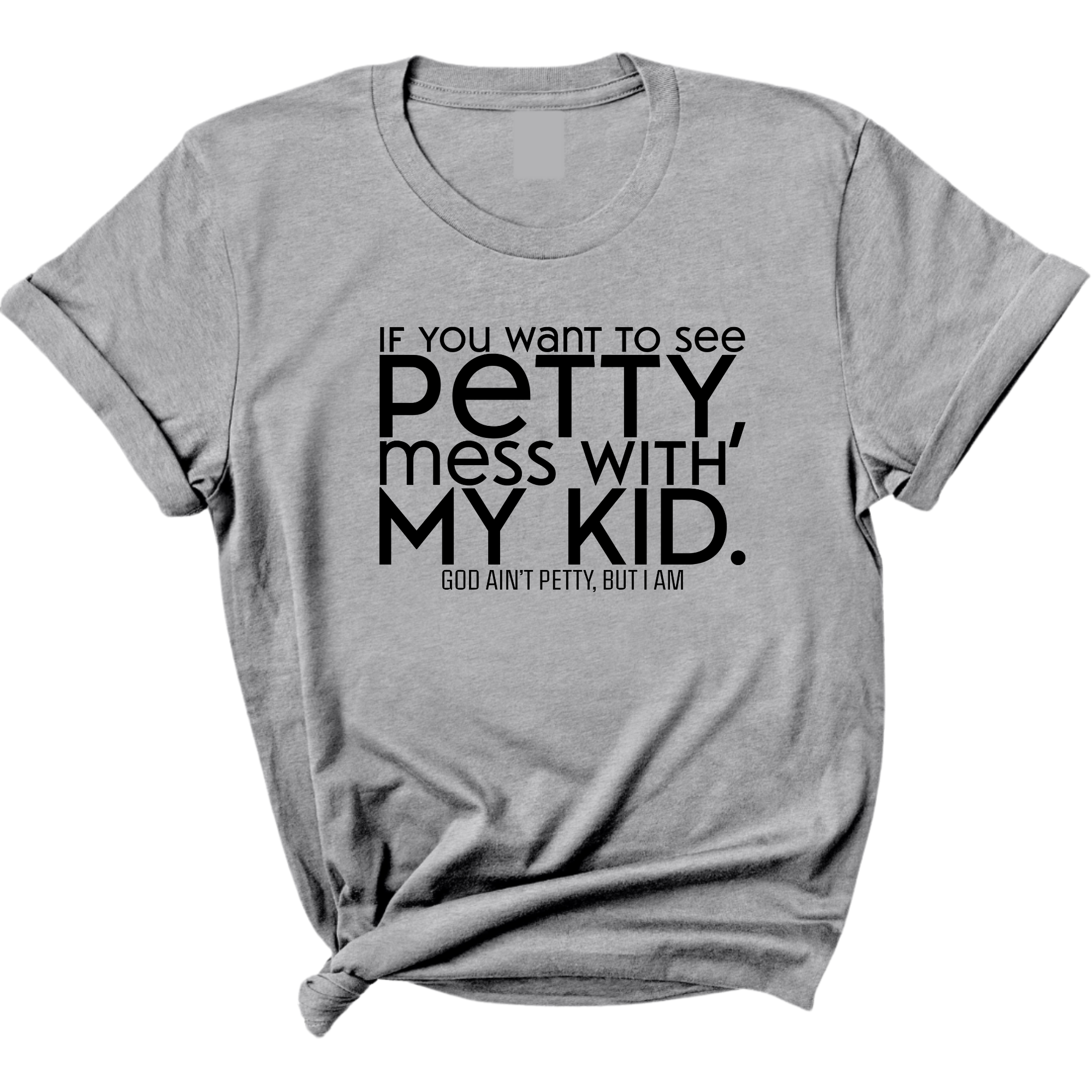 If you want to see Petty, Mess with my Kids Unisex Tee-T-Shirt-The Original God Ain't Petty But I Am