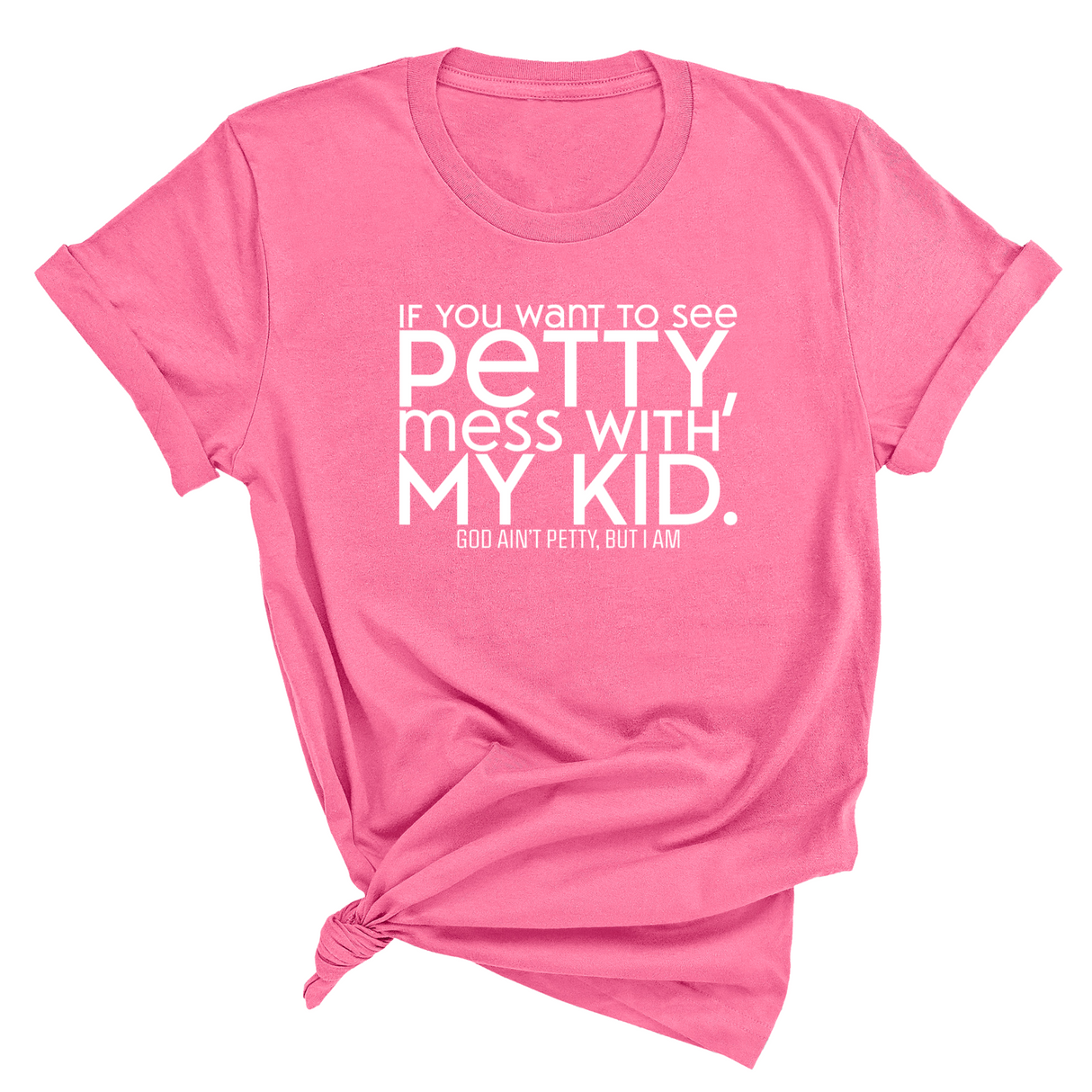 If you want to see Petty, Mess with my Kids Unisex Tee-T-Shirt-The Original God Ain't Petty But I Am