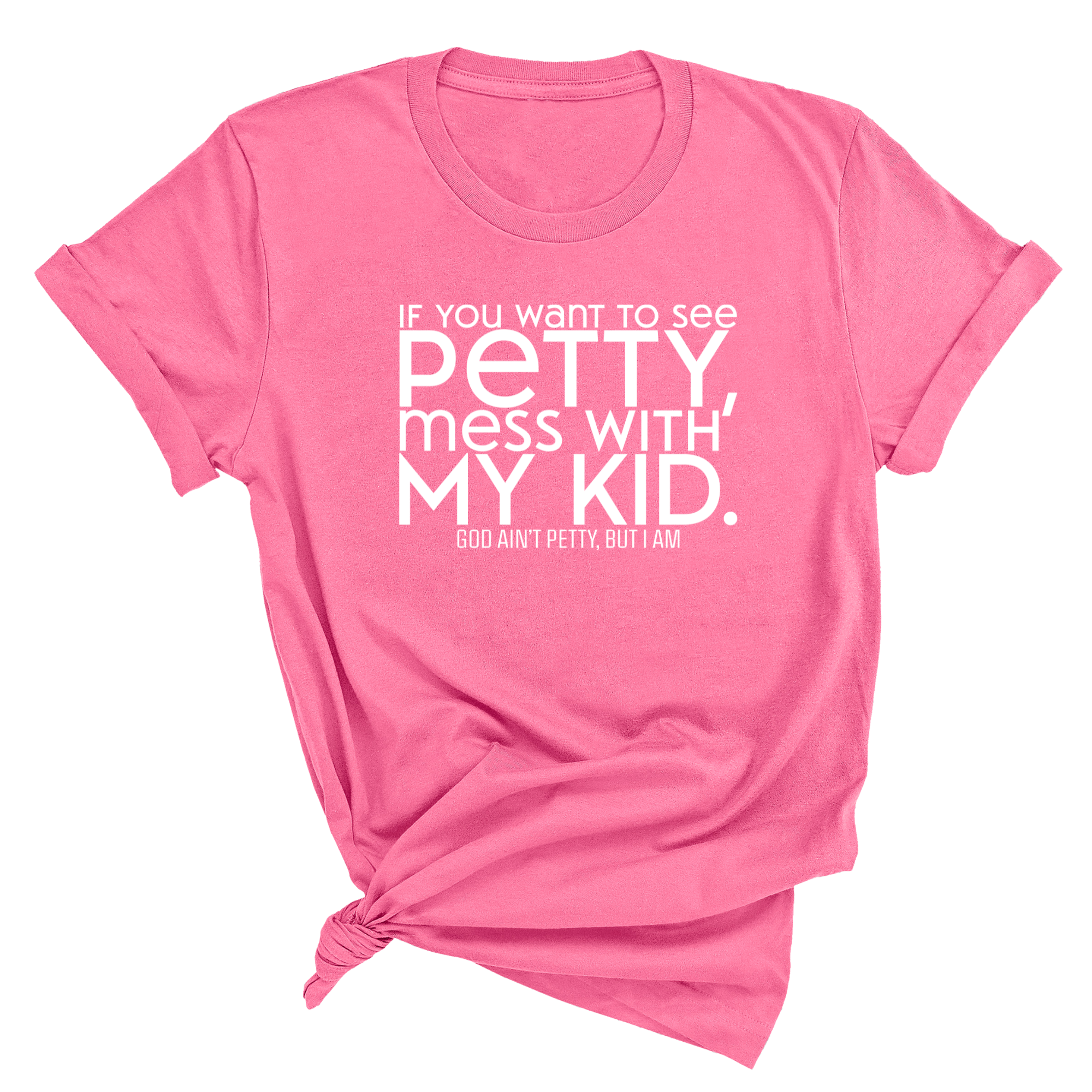 If you want to see Petty, Mess with my Kids Unisex Tee-T-Shirt-The Original God Ain't Petty But I Am