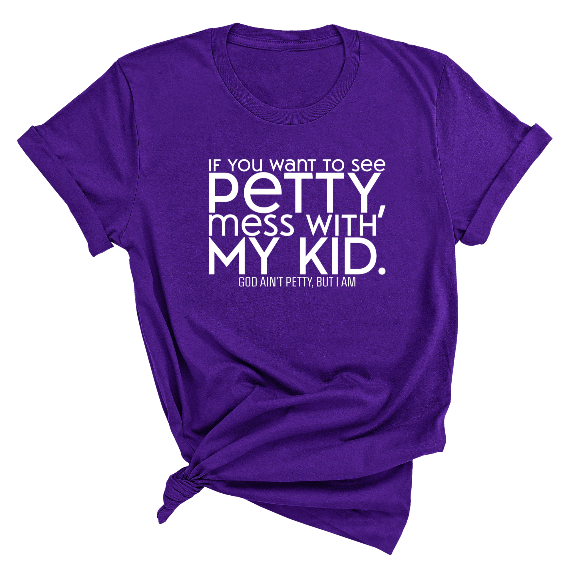 If you want to see Petty, Mess with my Kids Unisex Tee-T-Shirt-The Original God Ain't Petty But I Am