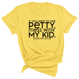 If you want to see Petty, Mess with my Kids Unisex Tee-T-Shirt-The Original God Ain't Petty But I Am