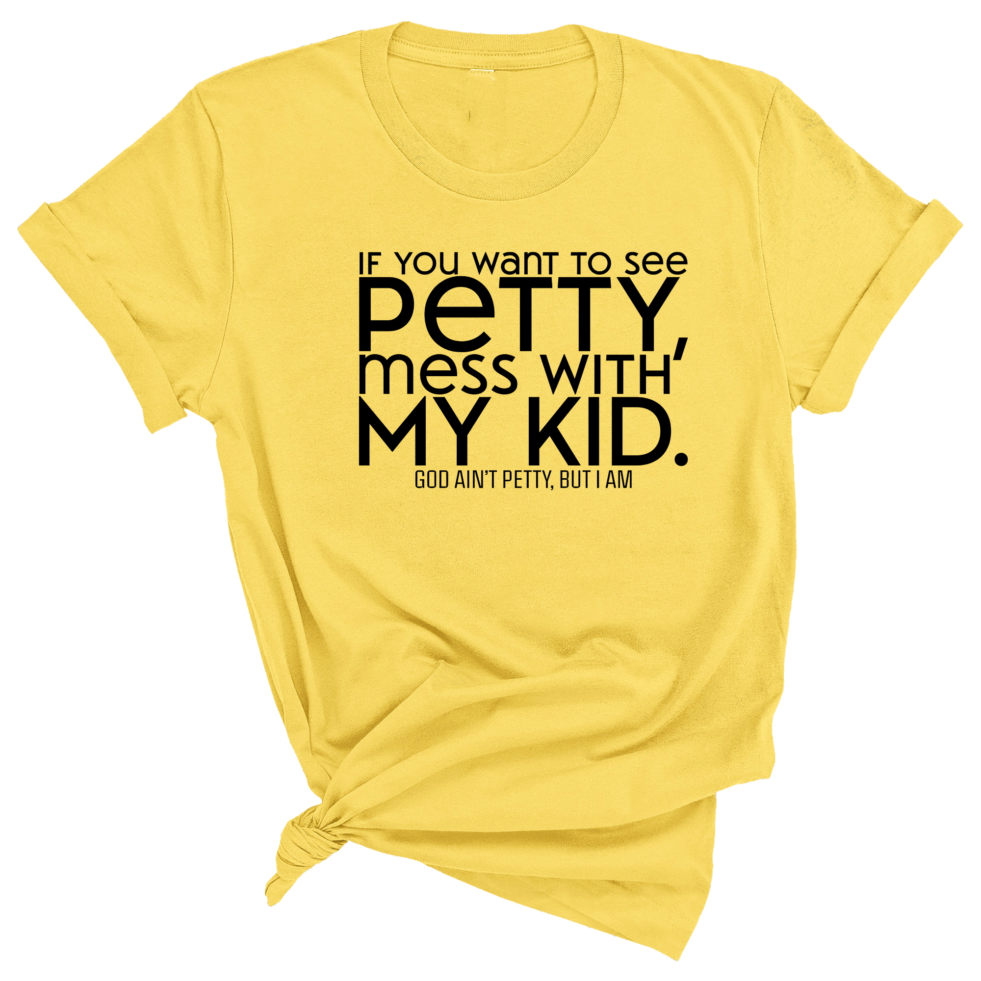 If you want to see Petty, Mess with my Kids Unisex Tee-T-Shirt-The Original God Ain't Petty But I Am